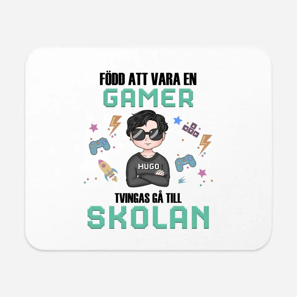 Född att vara en gamer. Tvingas gå till skolan